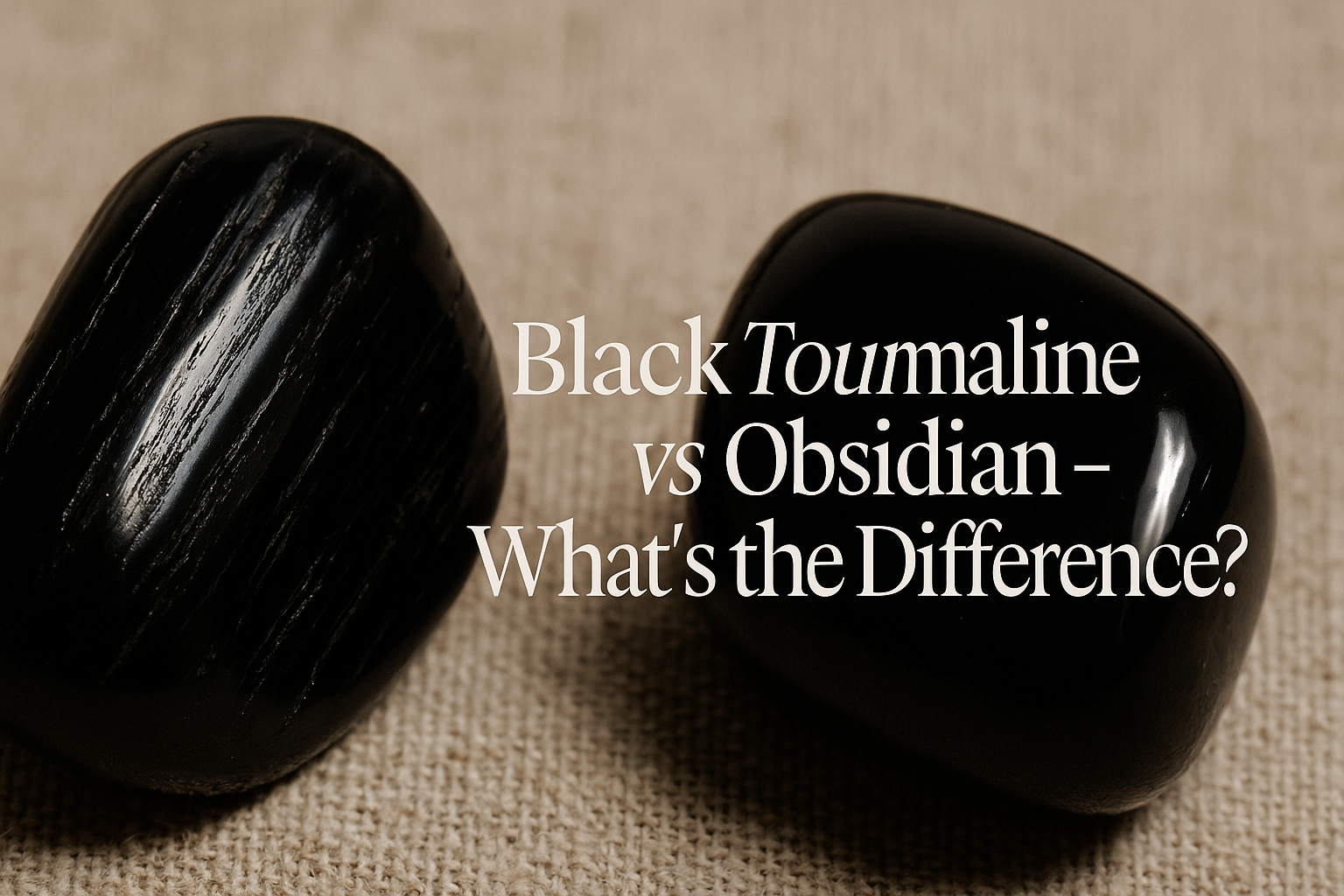 Black Tourmaline vs Obsidian – What’s the Difference?
